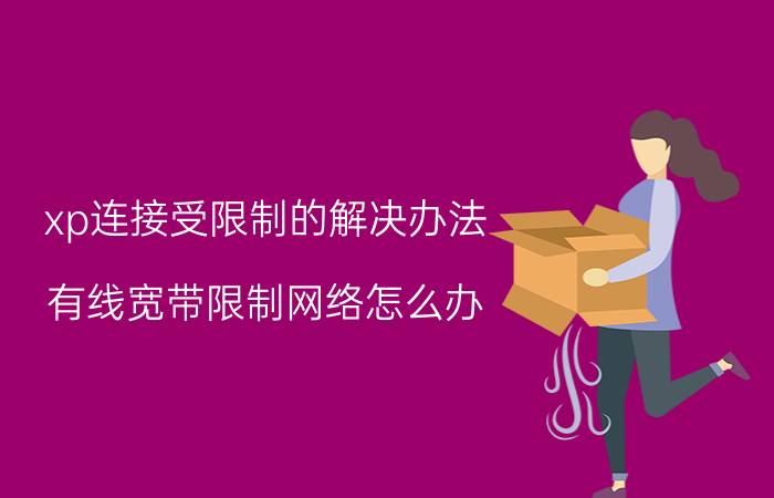 xp连接受限制的解决办法 有线宽带限制网络怎么办？